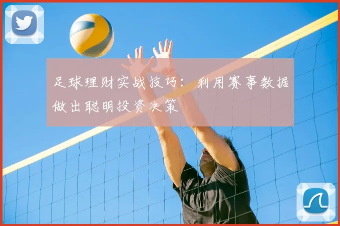 足球理财实战技巧：利用赛事数据做出聪明投资决策