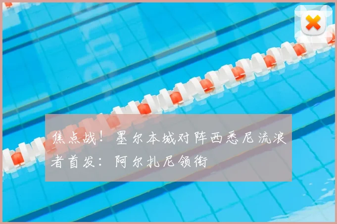焦点战!墨尔本城对阵西悉尼流浪者首发:阿尔扎尼领衔