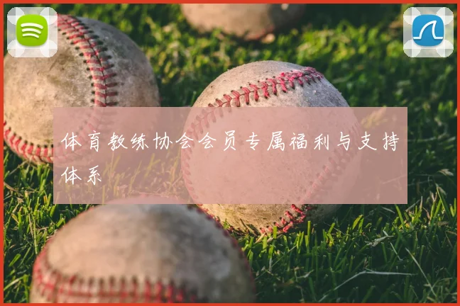 体育教练协会会员专属福利与支持体系